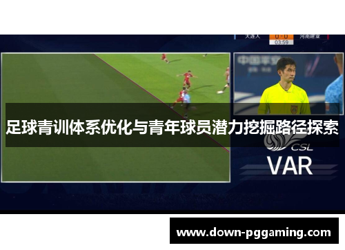 足球青训体系优化与青年球员潜力挖掘路径探索