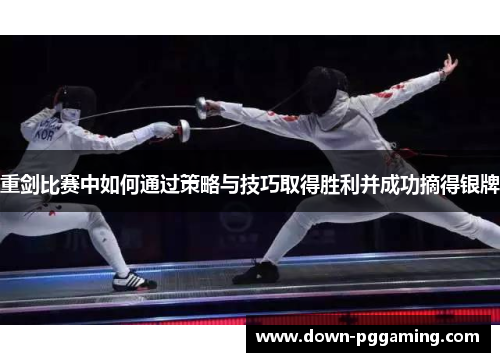 重剑比赛中如何通过策略与技巧取得胜利并成功摘得银牌