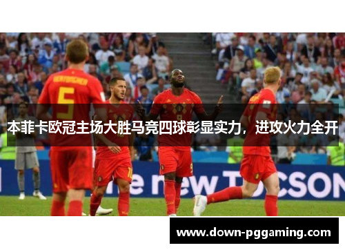 本菲卡欧冠主场大胜马竞四球彰显实力，进攻火力全开